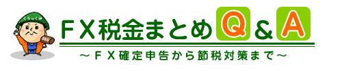 FX税金まとめＱ＆Ａ ～FX確定申告から節税対策まで～